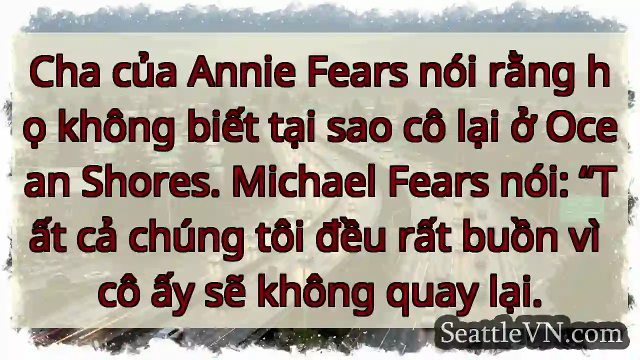 Cha của Annie Fears nói rằng họ không biết tại