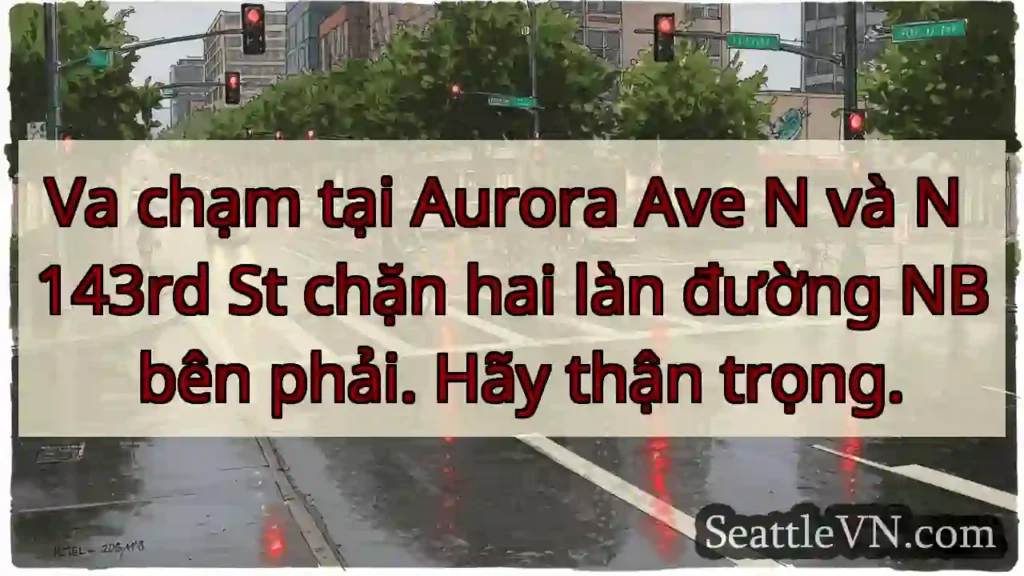 Va chạm tại Aurora Ave N và N 143rd St chặn hai