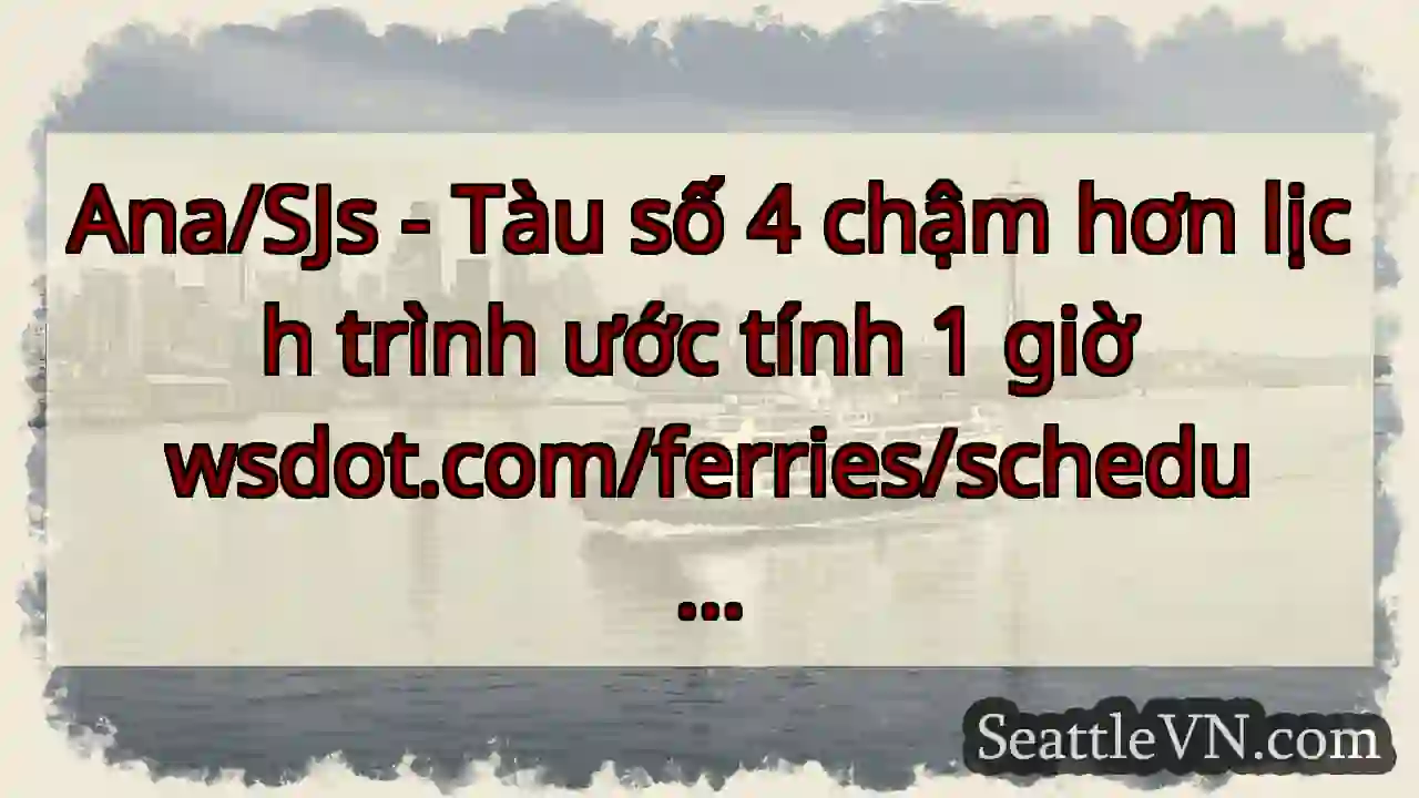 Ana/SJs - Tàu số 4 chậm hơn lịch trình ước tính 1