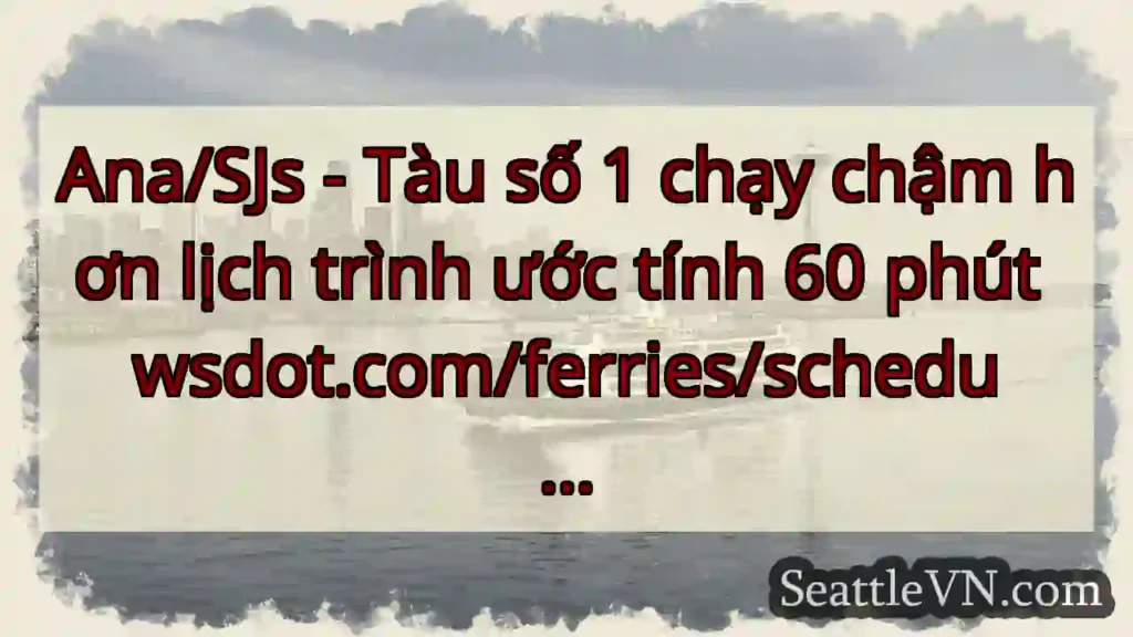 Ana/SJs - Tàu số 1 chạy chậm hơn lịch trình ước