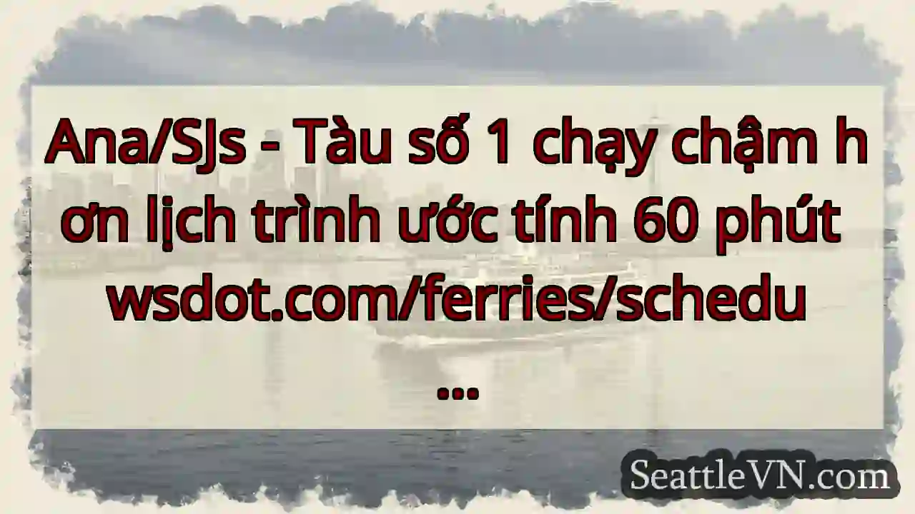 Ana/SJs - Tàu số 1 chạy chậm hơn lịch trình ước