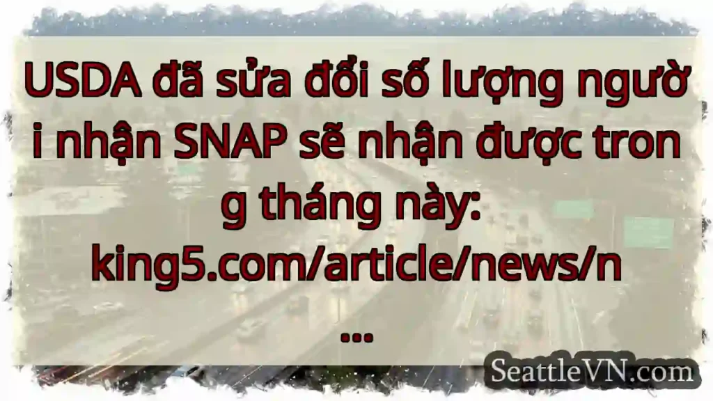 USDA đã sửa đổi số lượng người nhận SNAP sẽ nhận