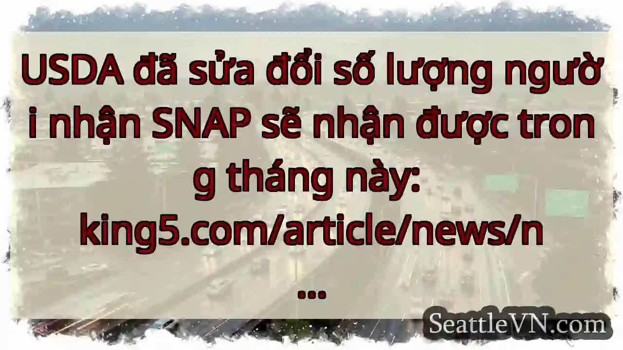 USDA đã sửa đổi số lượng người nhận SNAP sẽ nhận