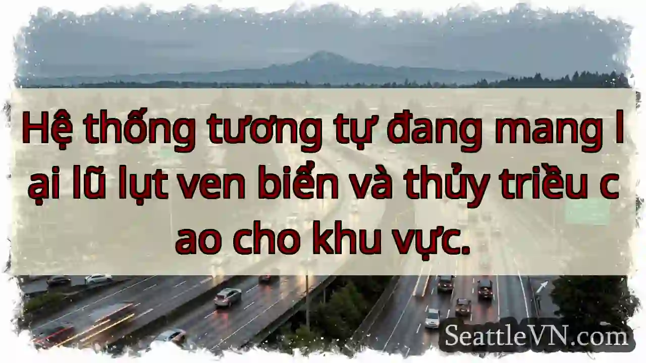 Hệ thống tương tự đang mang lại lũ lụt ven biển