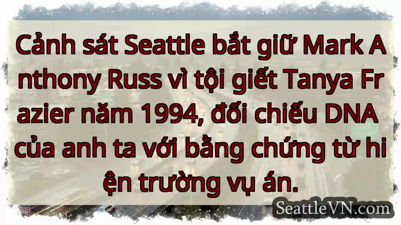 Cảnh sát Seattle bắt giữ Mark Anthony Russ vì tội