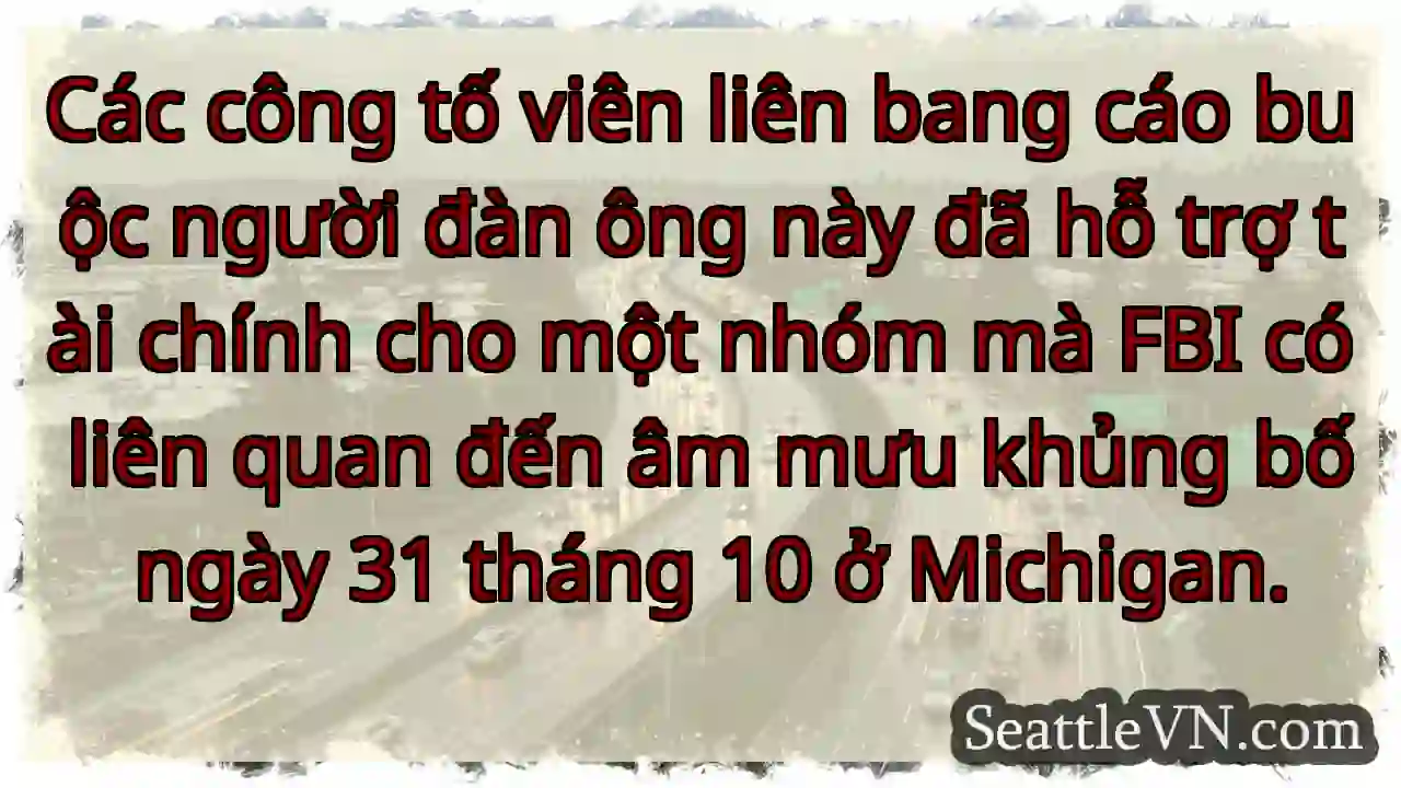 Các công tố viên liên bang cáo buộc người đàn ông