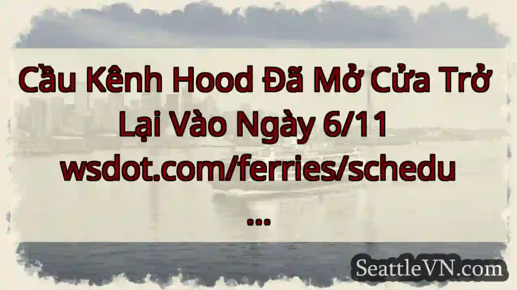 Cầu Kênh Hood Đã Mở Cửa Trở Lại Vào Ngày 6/11