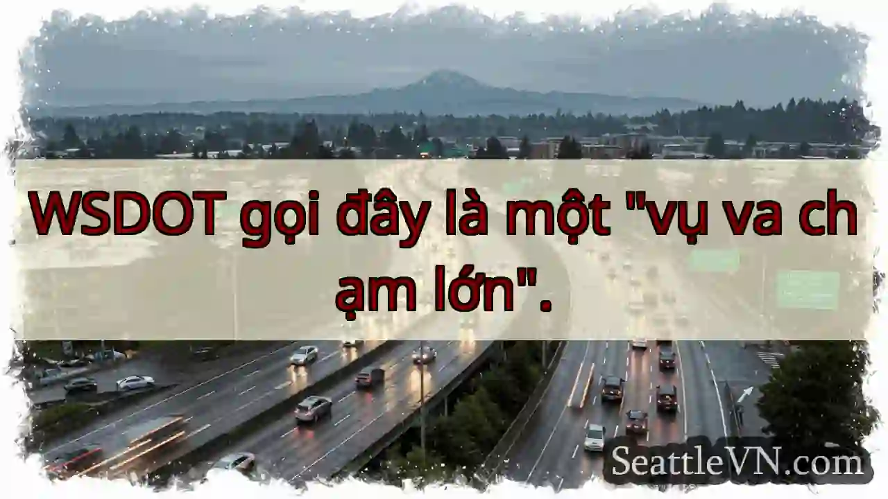 WSDOT gọi đây là một vụ va chạm lớn.