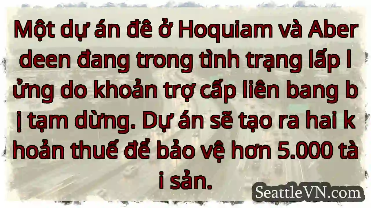 Một dự án đê ở Hoquiam và Aberdeen đang trong