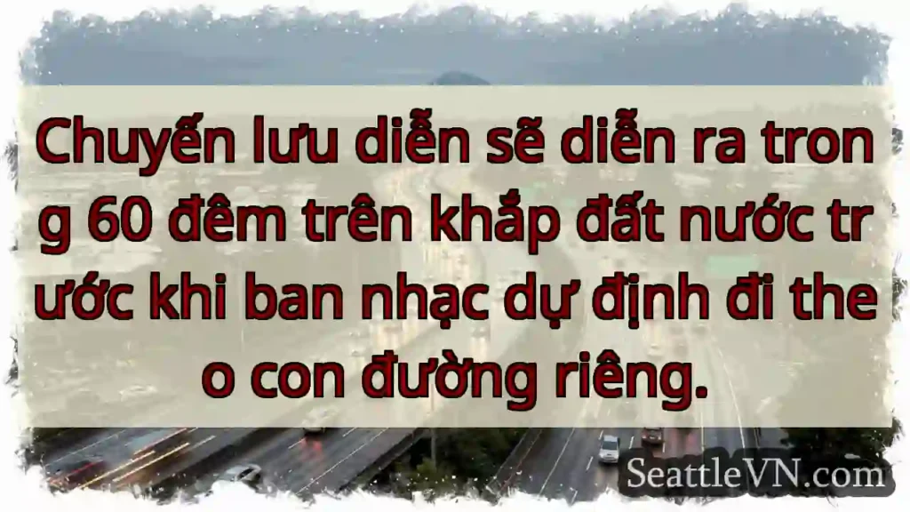 Chuyến lưu diễn sẽ diễn ra trong 60 đêm trên khắp