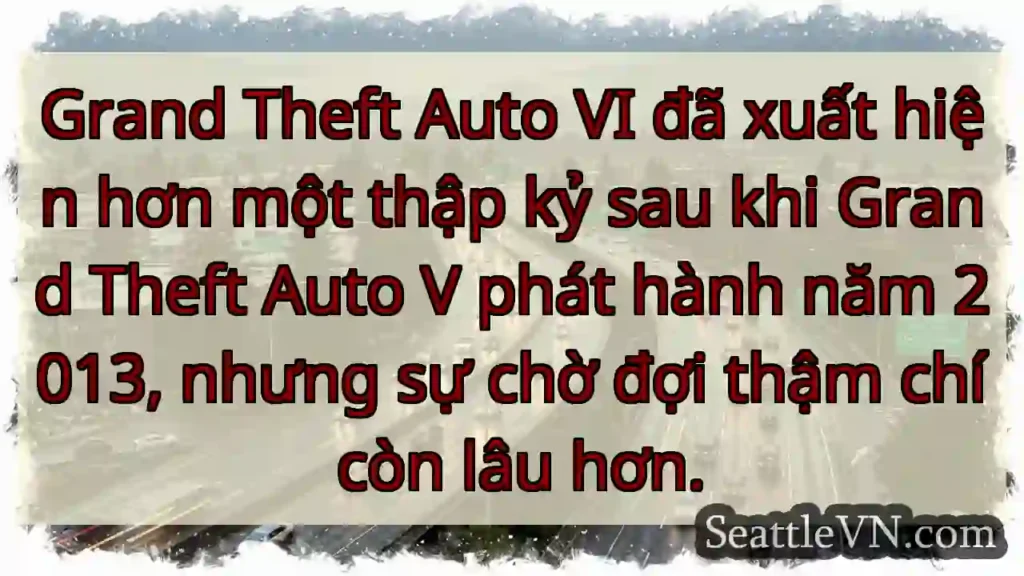Grand Theft Auto VI đã xuất hiện hơn một thập kỷ