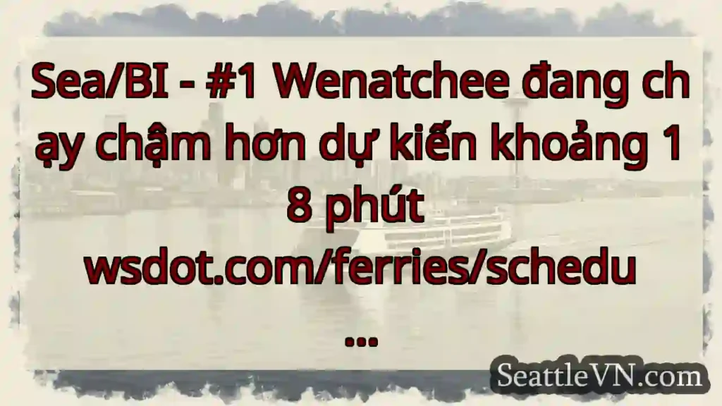 Sea/BI - #1 Wenatchee đang chạy chậm hơn dự kiến