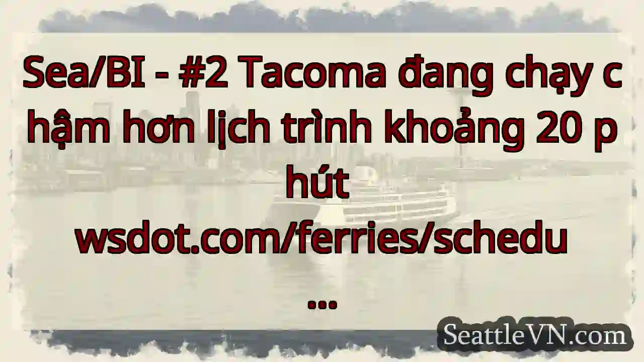 Sea/BI - #2 Tacoma đang chạy chậm hơn lịch trình
