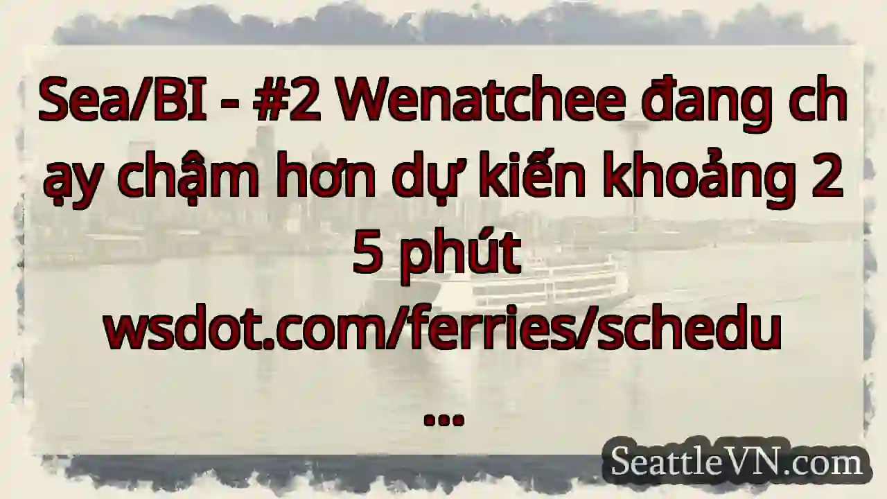 Sea/BI - #2 Wenatchee đang chạy chậm hơn dự kiến