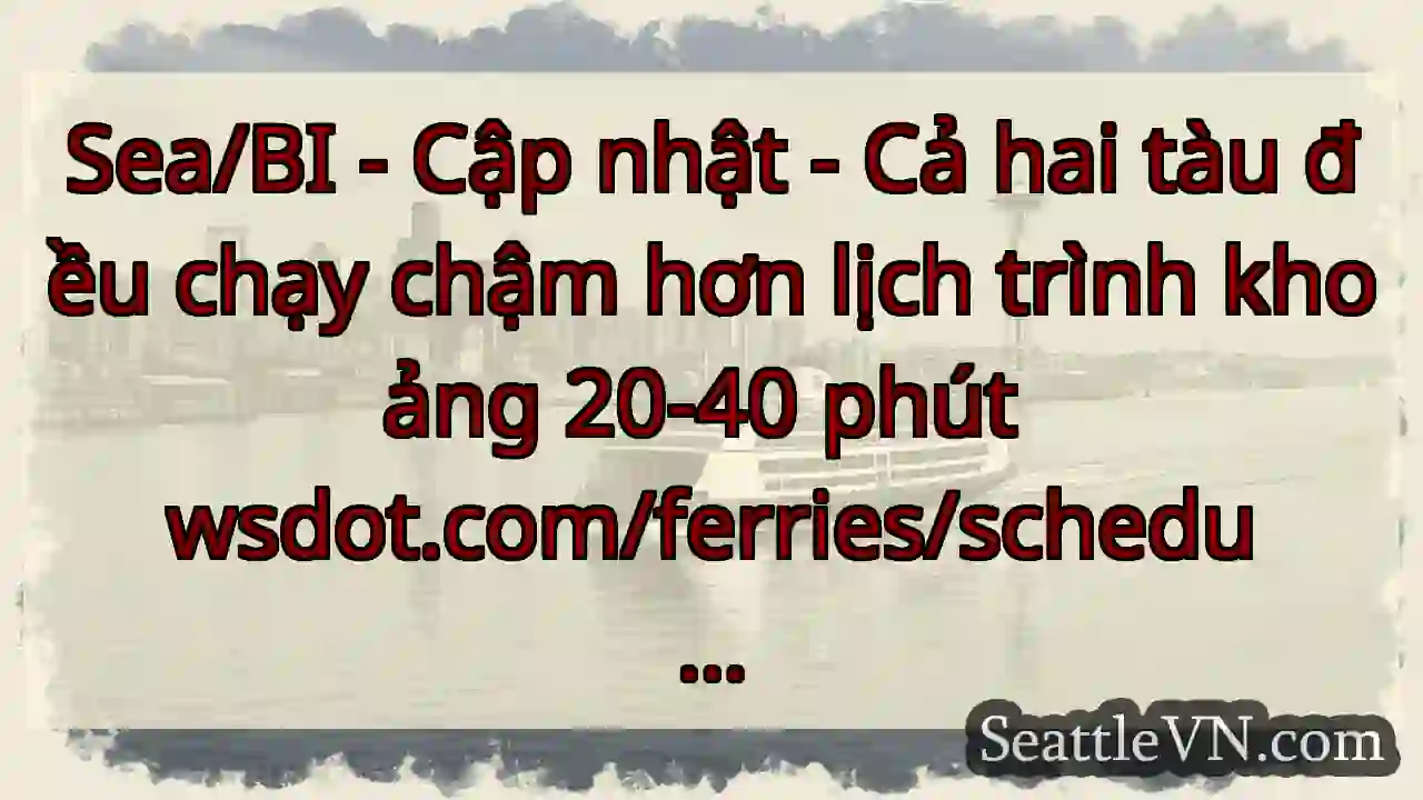 Sea/BI - Cập nhật - Cả hai tàu đều chạy chậm hơn