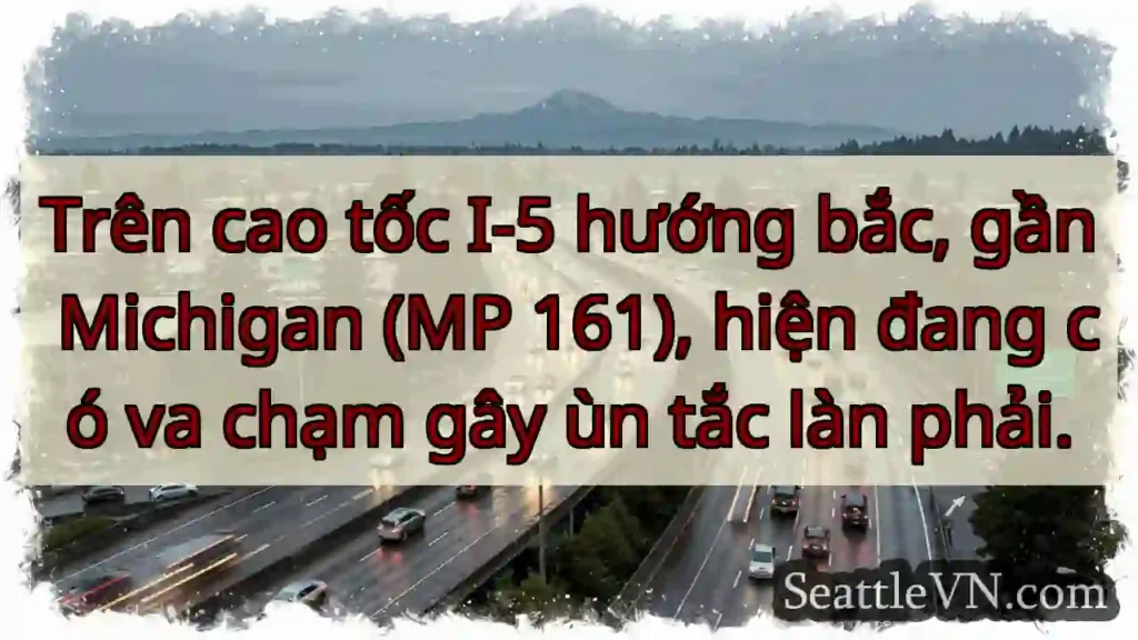 Va chạm I-5 Bắc, gần Michigan. Ùn tắc phải.