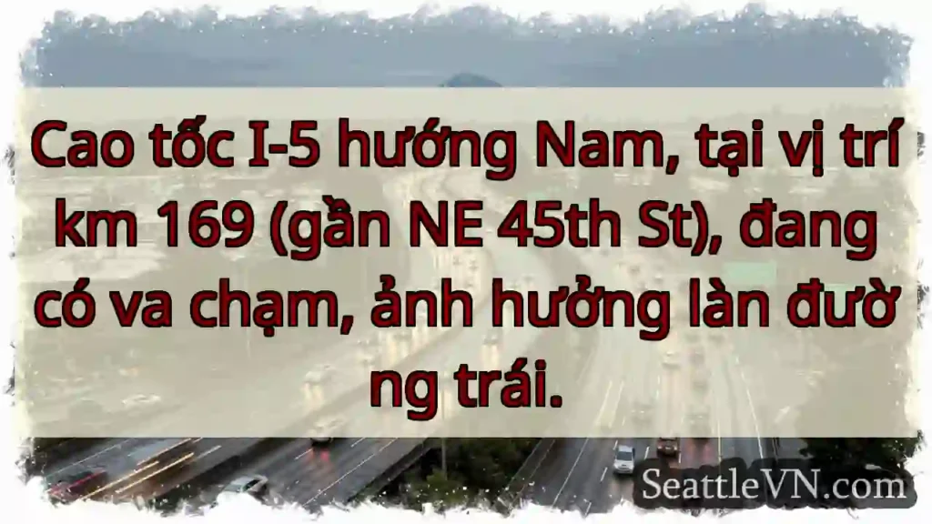 Va chạm I-5 Nam, km 169. Làn trái bị ảnh hưởng.