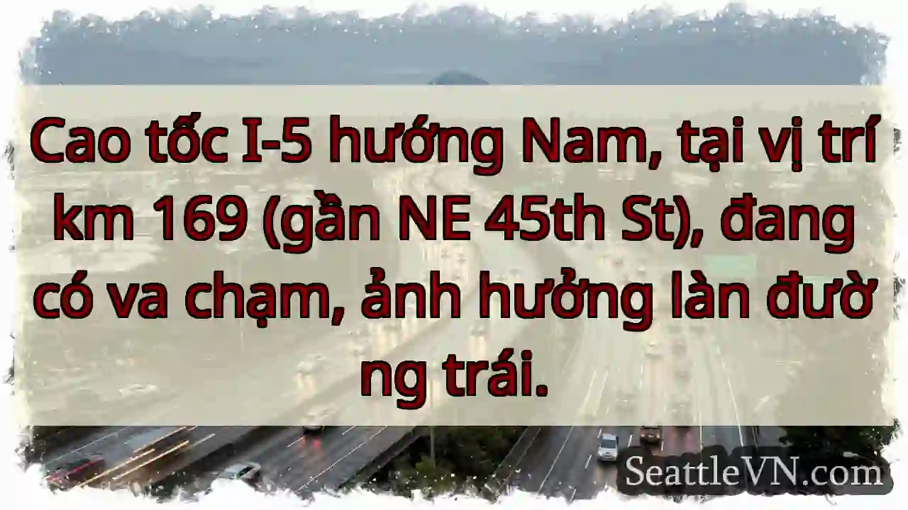 Va chạm I-5 Nam, km 169. Làn trái bị ảnh hưởng.