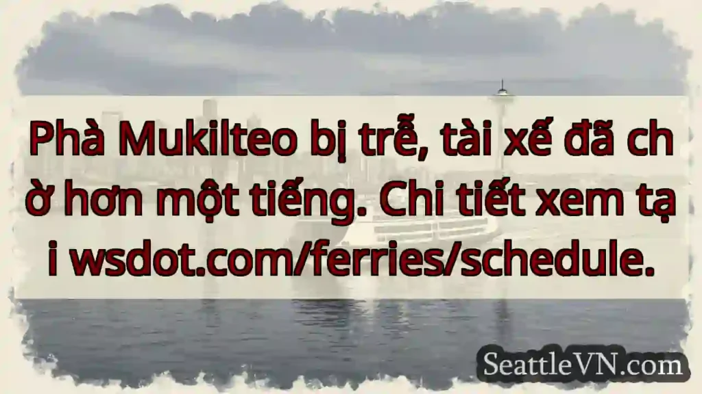 Phà Mukilteo trễ! Kiểm tra lịch tại wsdot.com