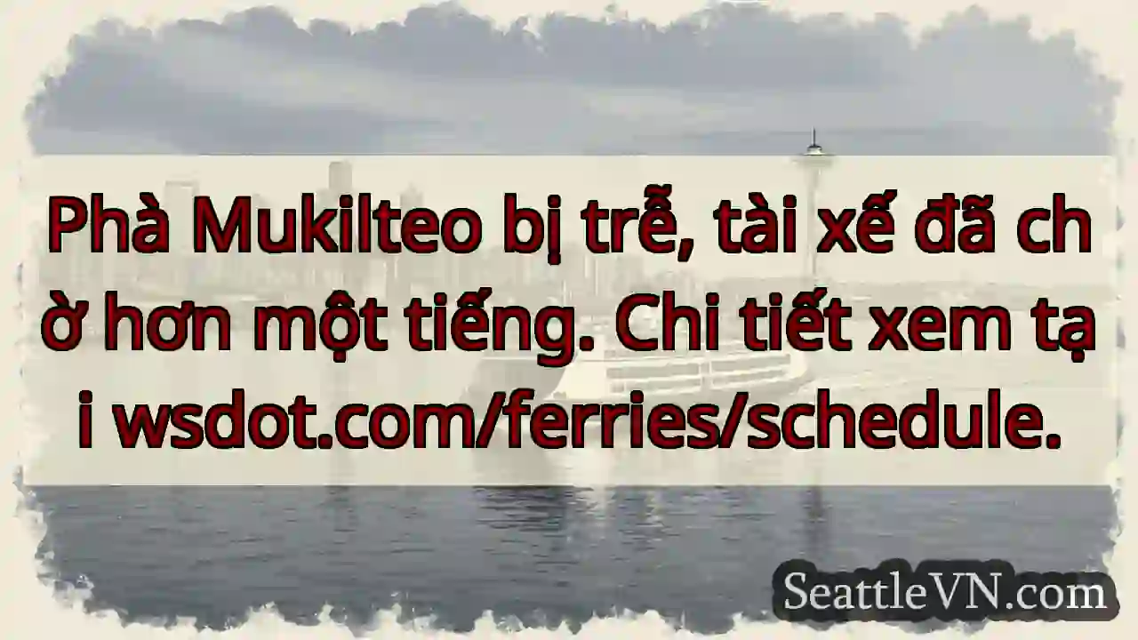 Phà Mukilteo trễ! Kiểm tra lịch tại wsdot.com