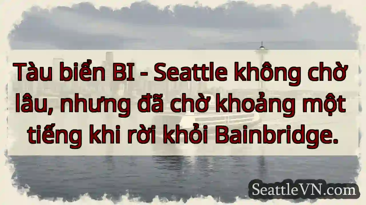 Đợi tàu BI - Seattle! Bainbridge chậm.