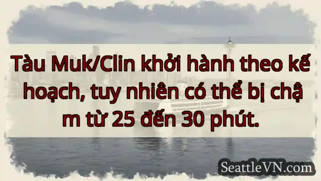 Tàu Muk/Clin: Chậm 25-30 phút.