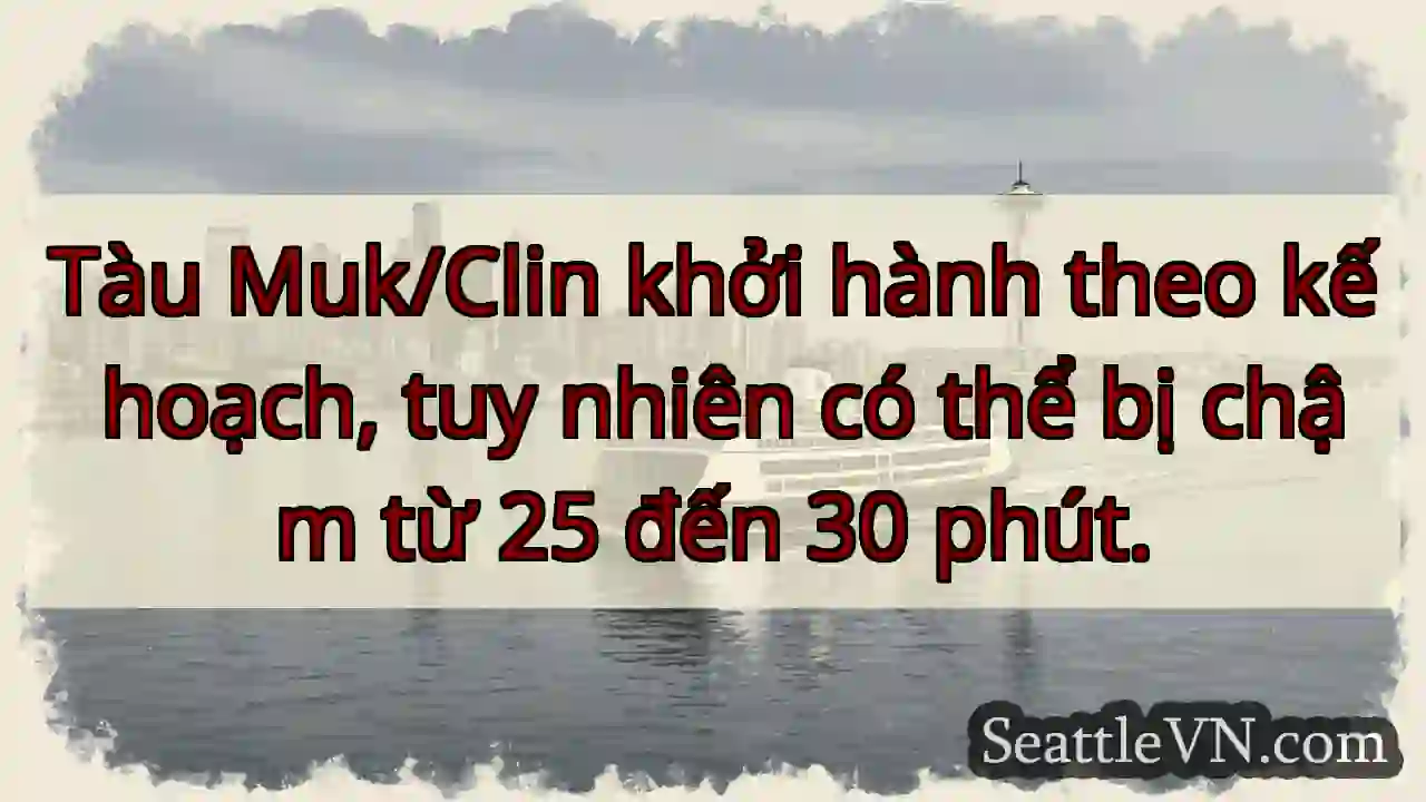 Tàu Muk/Clin: Chậm 25-30 phút.
