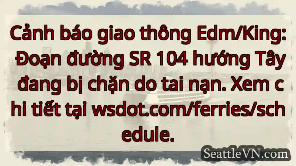 SR 104 Tây: Chặn đường! Xem wsdot.com/ferries