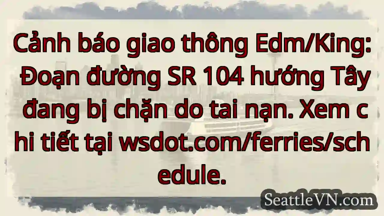 SR 104 Tây: Chặn đường! Xem wsdot.com/ferries