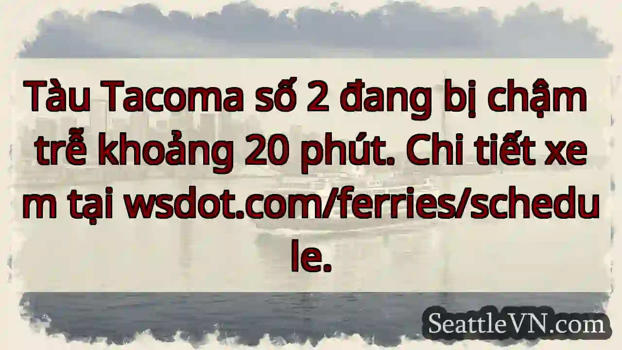 Tàu Tacoma 2: Chậm 20 phút!