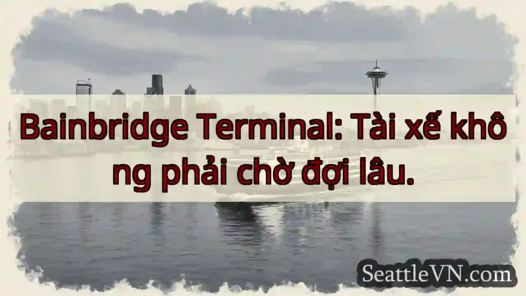 Bến Bainbridge: Không chờ lâu!