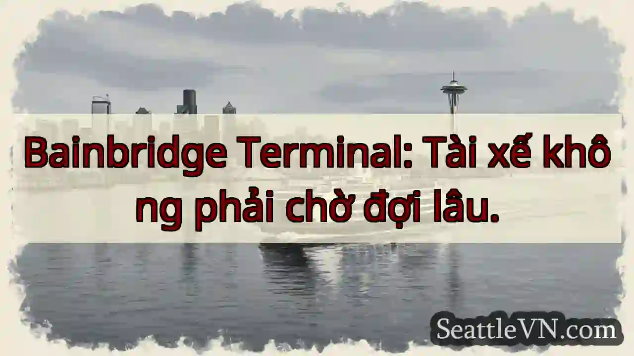 Bến Bainbridge: Không chờ lâu!