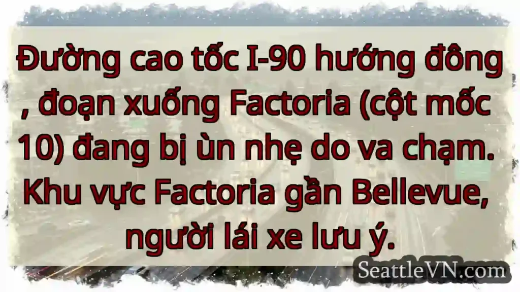 Ùn nhẹ I-90 Factoria! Lưu ý!