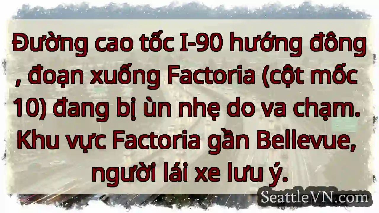 Ùn nhẹ I-90 Factoria! Lưu ý!