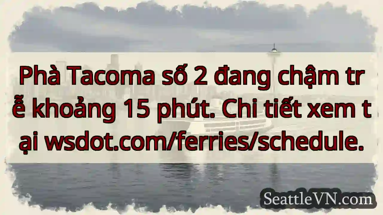 Phà Tacoma: Trễ 15 phút!