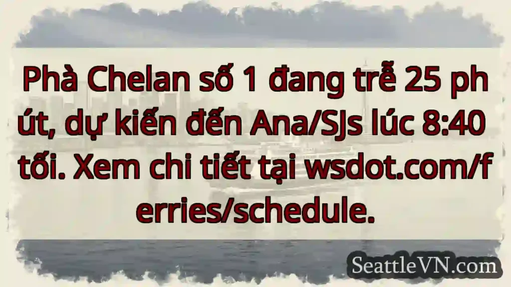 Phà Chelan trễ 25 phút! ⛴️