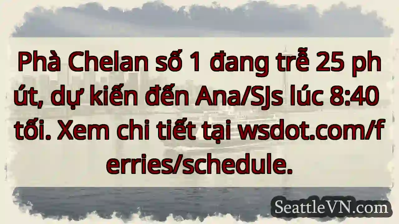 Phà Chelan trễ 25 phút! ⛴️