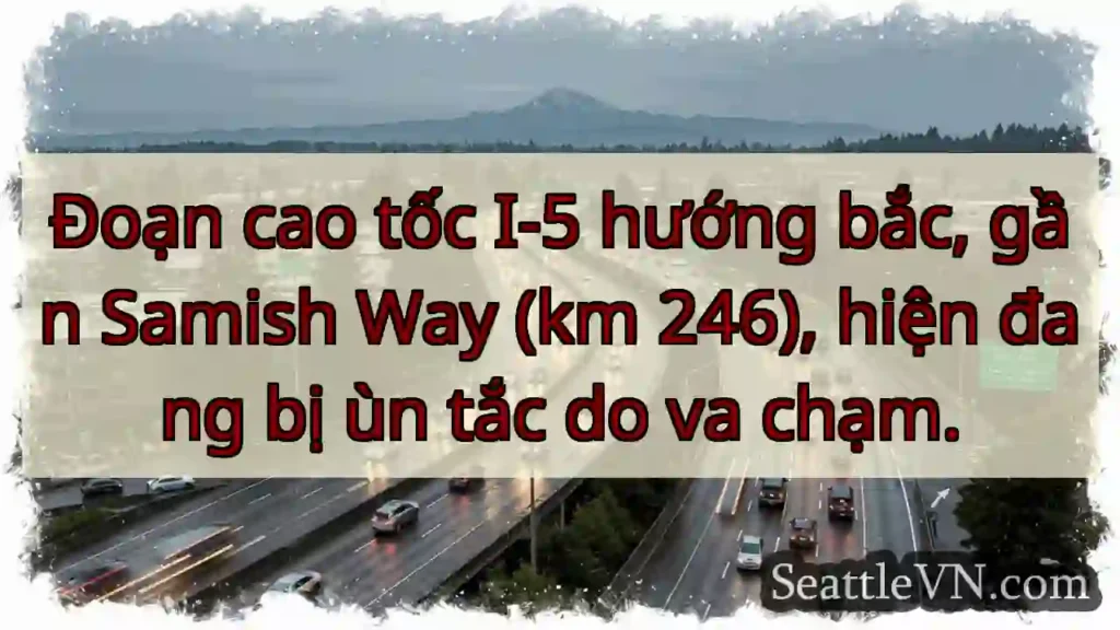 Ùn tắc I-5 Bắc! Va chạm gần Samish Way.