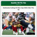 Seahawks hướng tới Siêu Cúp Cơ hội tranh hạt giống số 1 và những điềm báo thú vị