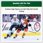 Seattle Kraken Tiếp Đón Philadelphia Flyers Cú Đôi Cơ Hội Kéo Dài Chuỗi Thắng
