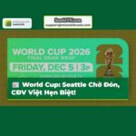 Lễ Bốc Thăm World Cup Ý Nghĩa Đặc Biệt Đối Với Seattle và Cộng Đồng Người Việt