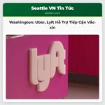 Washington State Hợp Tác Với Uber Lyft Hỗ Trợ Tiếp Cận Vắc-xin