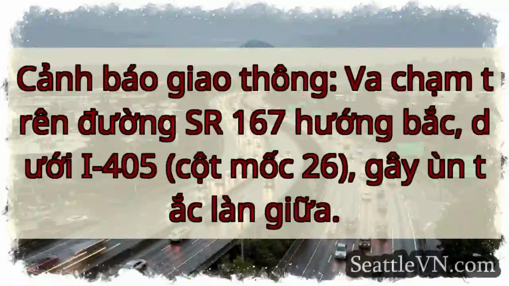 SR 167 tắc! Va chạm hướng Bắc.