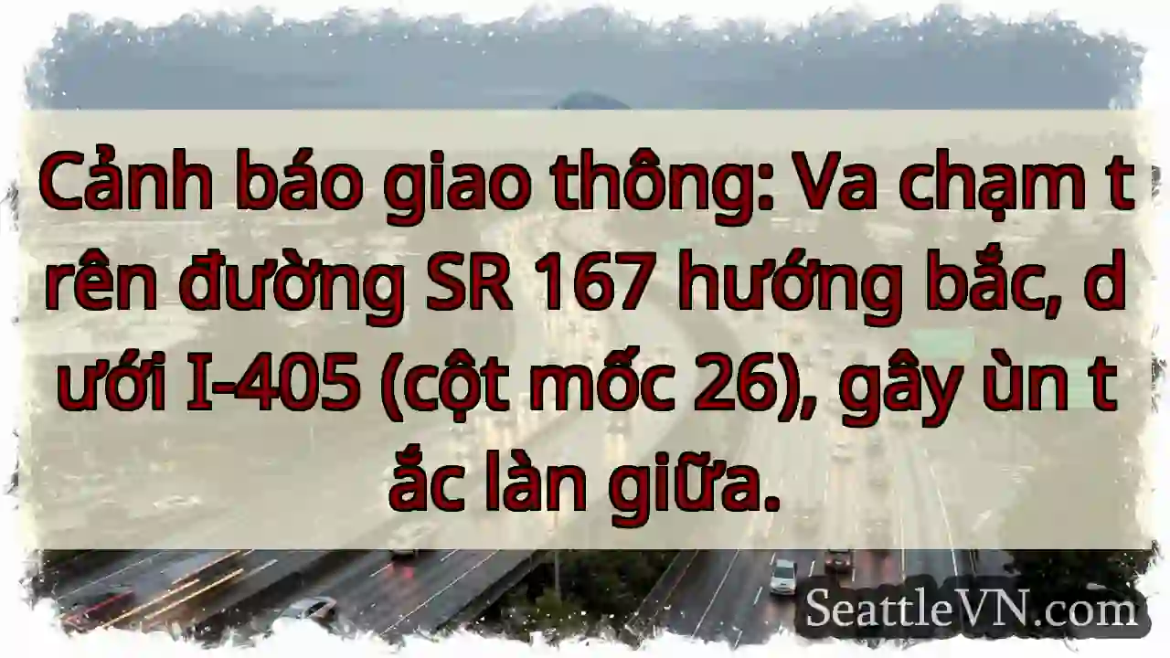 SR 167 tắc! Va chạm hướng Bắc.