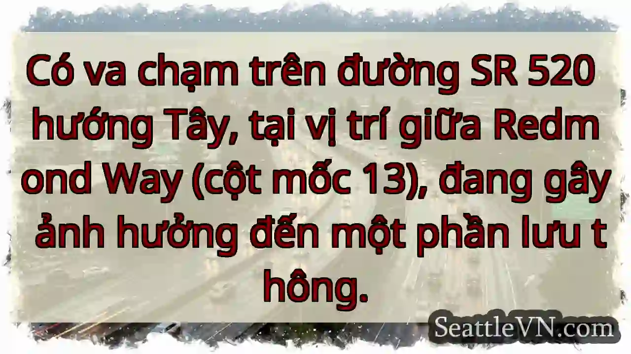 Va chạm SR 520 Tây! Ảnh hưởng giao thông.