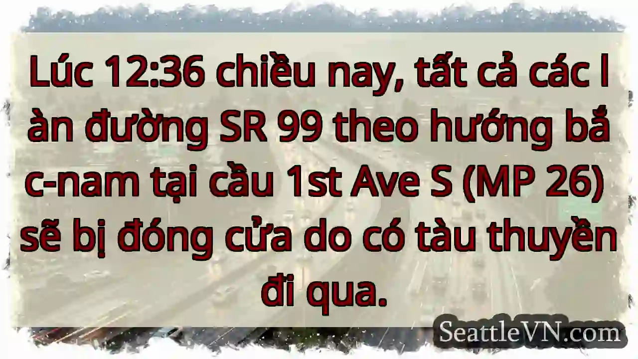 Đóng đường SR 99! Tàu thuyền qua cầu.