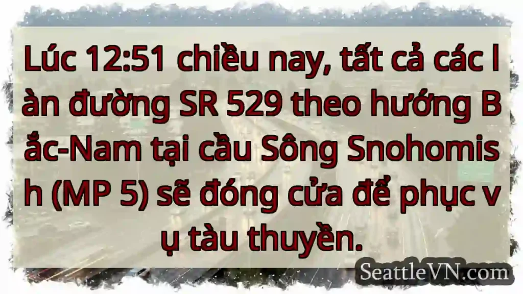 Đóng đường SR 529! Kiểm tra trước khi đi.