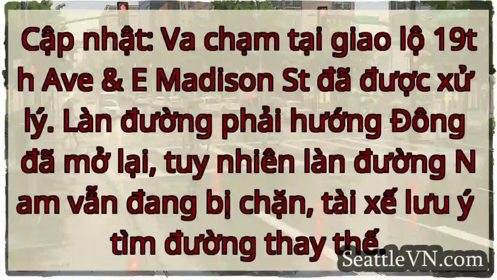 Va chạm: Giao lộ 19th &amp; Madison. Lưu ý!