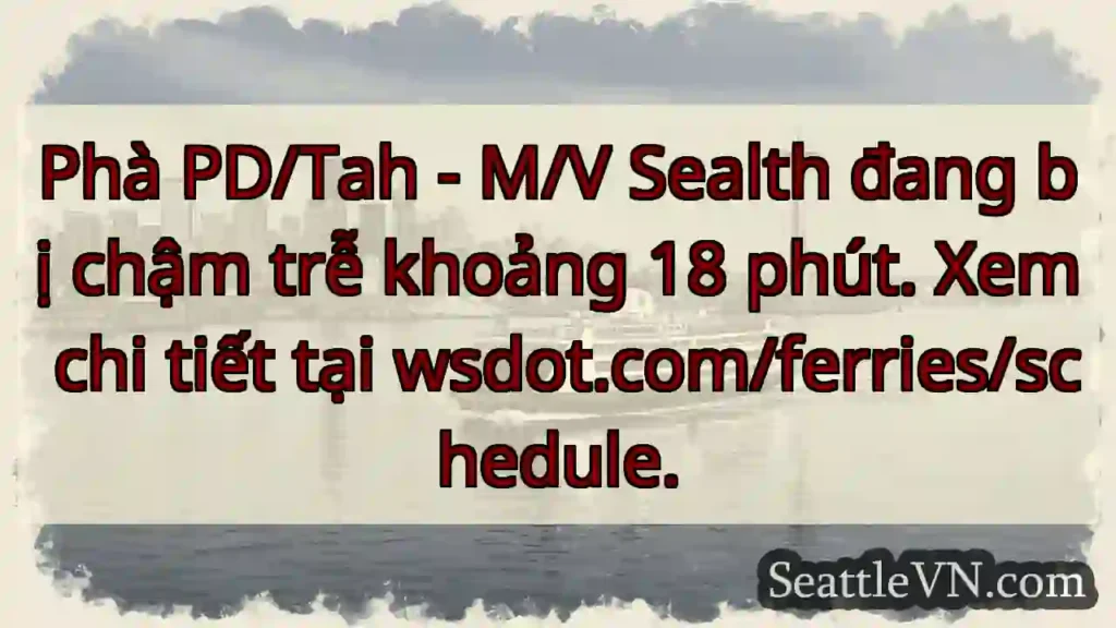 Phà chậm trễ 18 phút. Xem wsdot.com