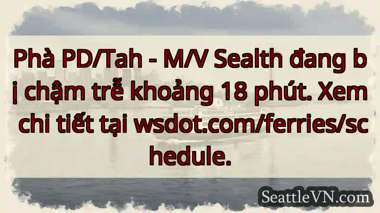 Phà chậm trễ 18 phút. Xem wsdot.com